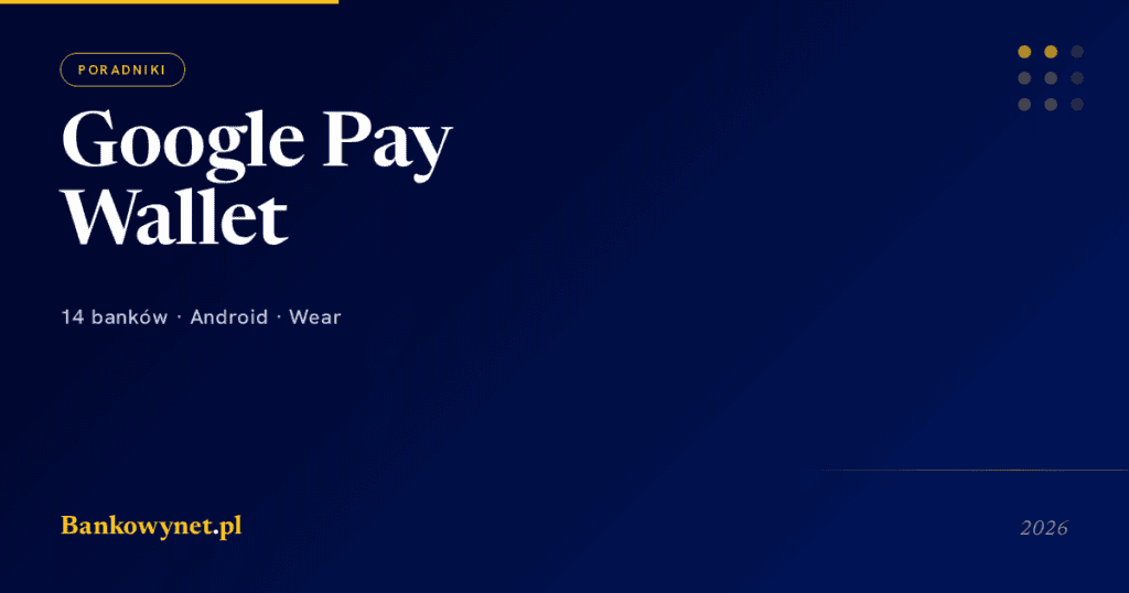 Google Pay / Google Wallet w Polsce 2026 — lista 14 banków + setup na Android