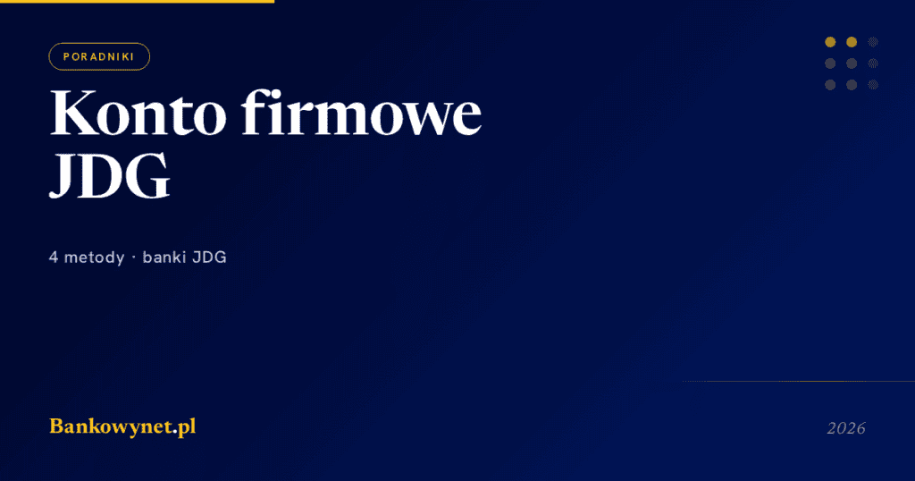 Jak otworzyć konto firmowe dla JDG 2026 — krok po kroku, lista 10 banków, dokumenty