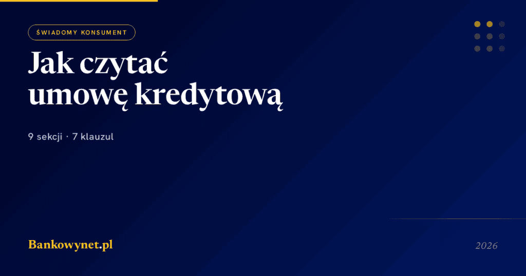 Jak czytać umowę kredytową krok po kroku 2026 — 9 sekcji i 7 klauzul abuzywnych