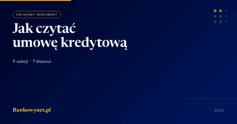 Jak czytać umowę kredytową krok po kroku 2026 - 9 sekcji i 7 klauzul abuzywnych